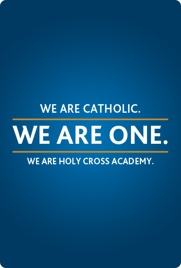 We are Catholic. We are One. We are Holy Cross Academy.