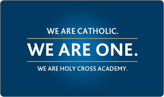 We are Catholic. We are One. We are Holy Cross Academy.